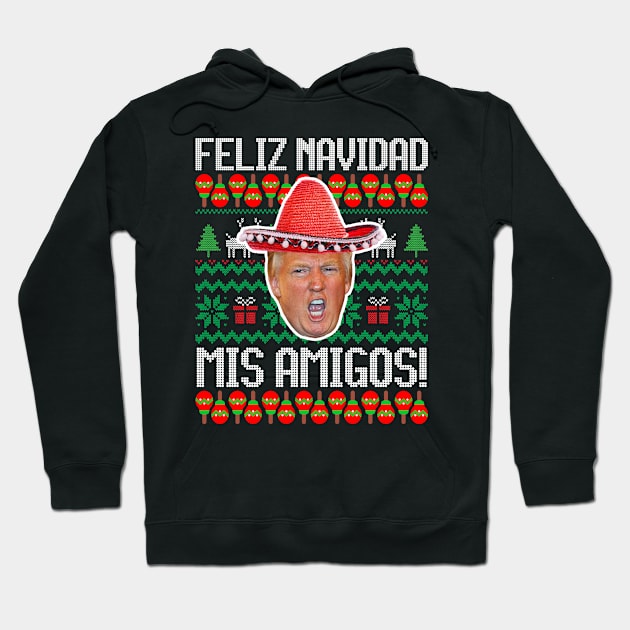 Feliz Navidad Mis Amigos Donald Trump Christmas Hoodie by SpacemanTees